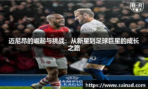 迈尼昂的崛起与挑战：从新星到足球巨星的成长之路